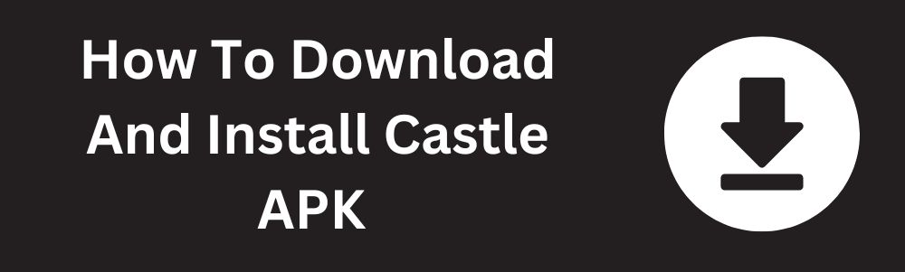 how-to-download-and-install-castle-apk